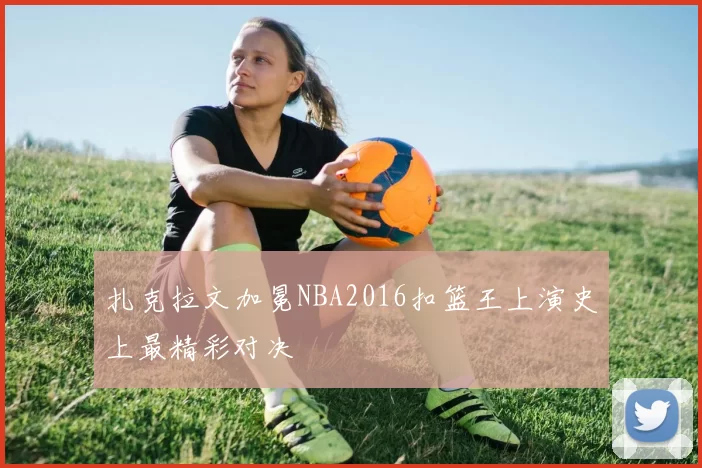 扎克拉文加冕NBA2016扣篮王上演史上最精彩对决