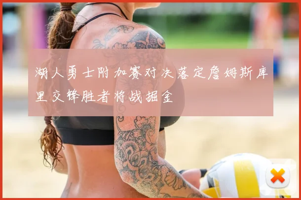 湖人勇士附加赛对决落定詹姆斯库里交锋胜者将战掘金