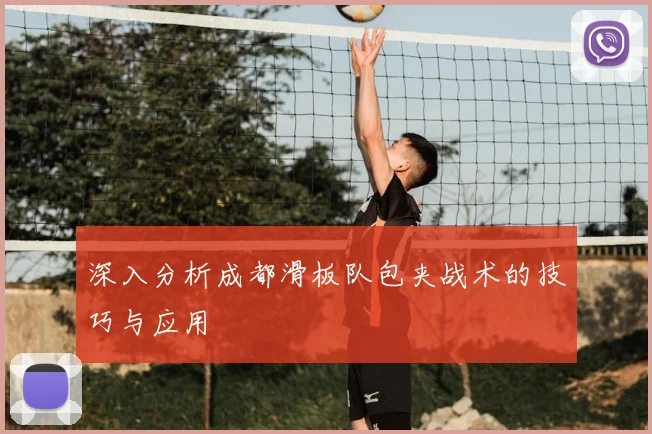 深入分析成都滑板队包夹战术的技巧与应用