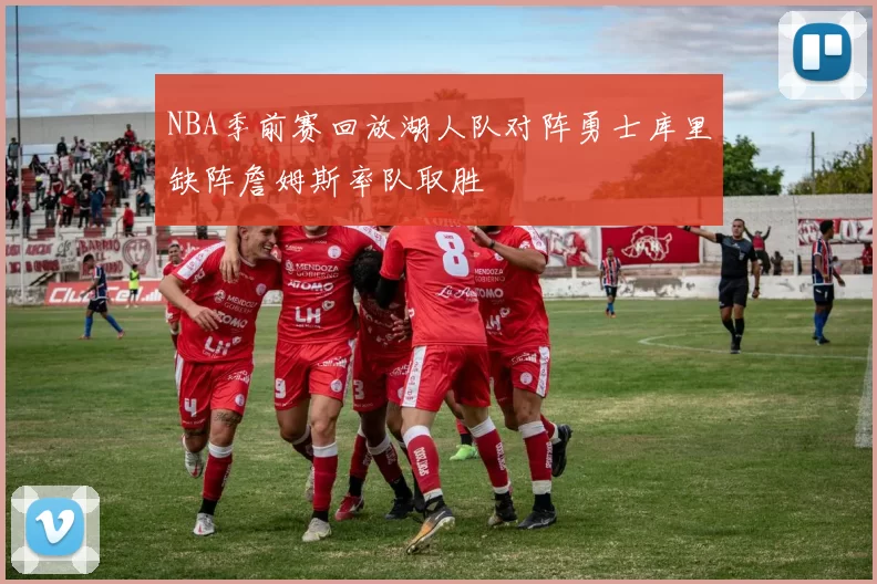 NBA季前赛回放湖人队对阵勇士库里缺阵詹姆斯率队取胜
