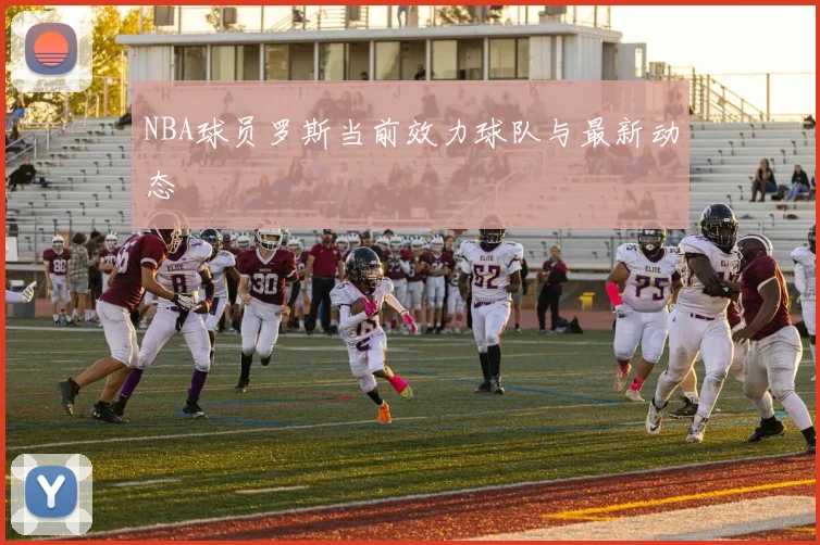 NBA球员罗斯当前效力球队与最新动态