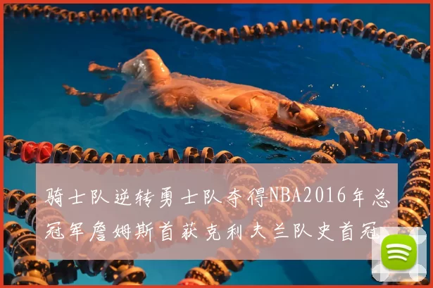 骑士队逆转勇士队夺得NBA2016年总冠军詹姆斯首获克利夫兰队史首冠