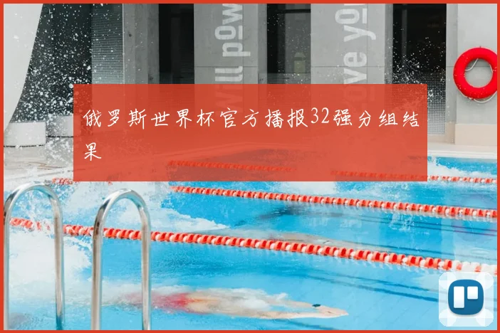 俄罗斯世界杯官方播报32强分组结果
