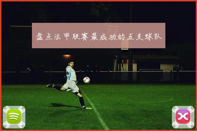 盘点法甲联赛最成功的五支球队