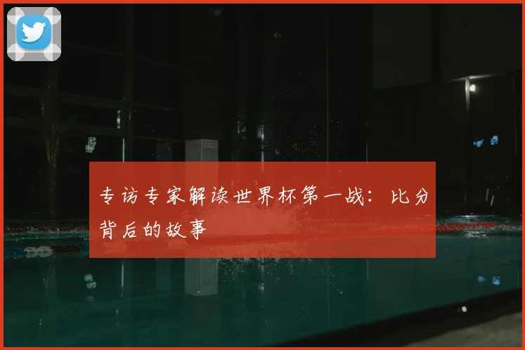 专访专家解读世界杯第一战：比分背后的故事