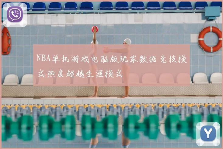 NBA单机游戏电脑版玩家数据竞技模式热度超越生涯模式