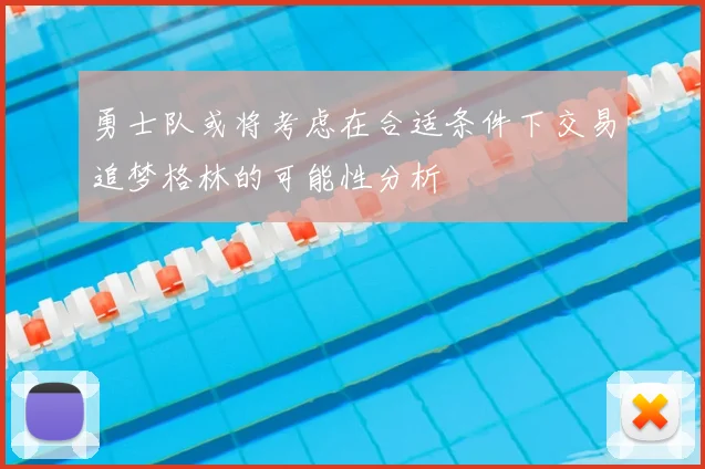 勇士队或将考虑在合适条件下交易追梦格林的可能性分析