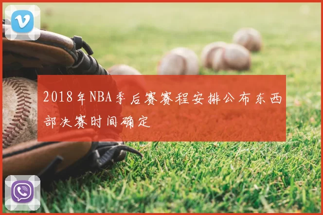 2018年NBA季后赛赛程安排公布东西部决赛时间确定